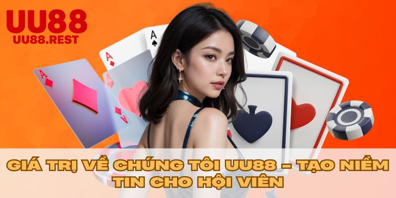 Giá trị về chúng tôi UU88 - Tạo niềm tin cho hội viên