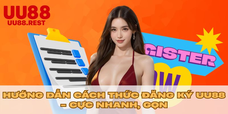Hướng dẫn cách thức đăng ký UU88 - Cực nhanh, gọn