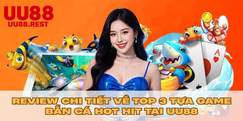 Review chi tiết về top 3 tựa game bắn cá hot hit tại UU88