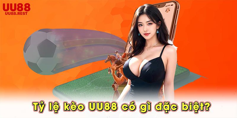 Tỷ lệ kèo UU88 có gì đặc biệt?