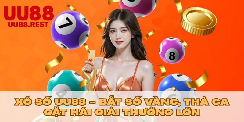 Xổ Số UU88 - Bắt Số Vàng, Thả Ga Gặt Hái Giải Thưởng Lớn